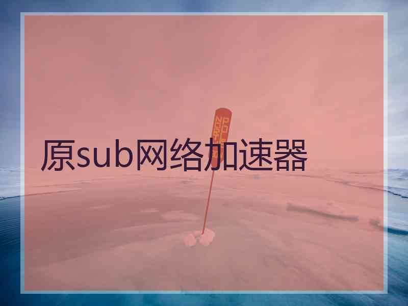 原sub网络加速器