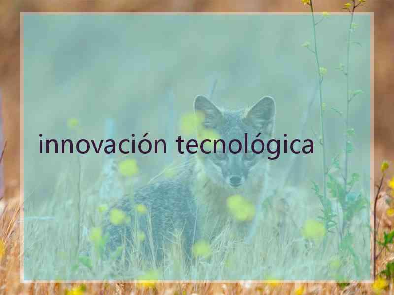 innovación tecnológica