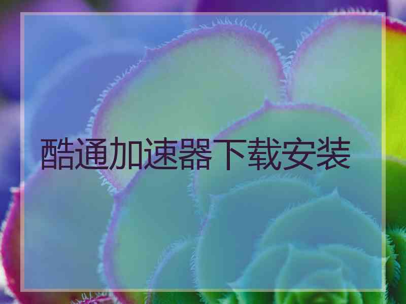 酷通加速器下载安装